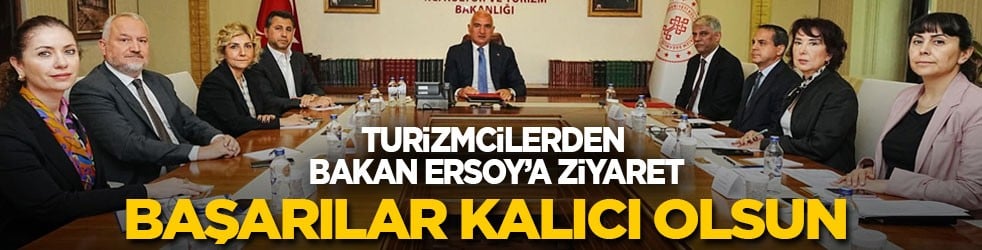 Turizmcilerden Bakan Ersoy’a 'Başarılar kalıcı olsun' ziyareti