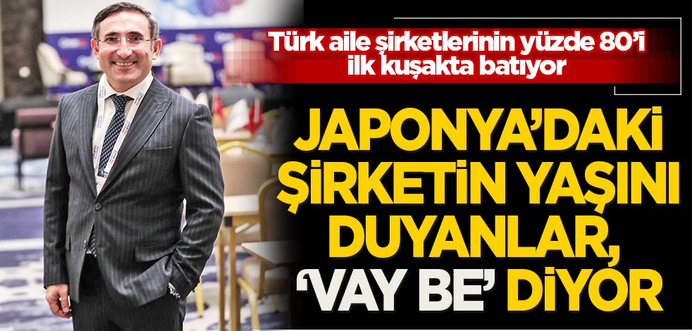 Türk aile şirketlerinin yüzde 80’i ilk kuşakta batıyor: Japonya'daki şirketin yaşını duyanlar 'vay be' diyor