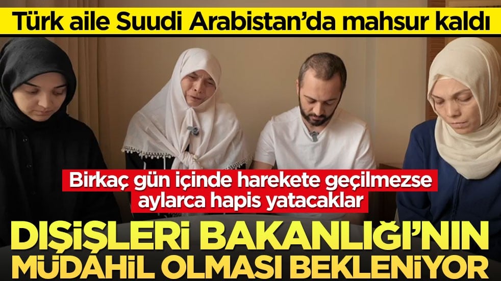 Türk aile Suudi Arabistan’da mahsur kaldı! Dışişleri Bakanlığı’na “harekete geçin” çağrısı