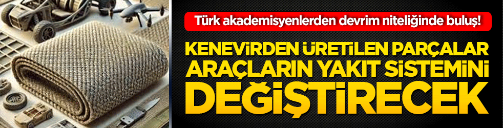 Türk akademisyenlerden devrim niteliğinde buluş! Kenevirden üretilen parçalar araçların yakıt sistemini değiştirecek