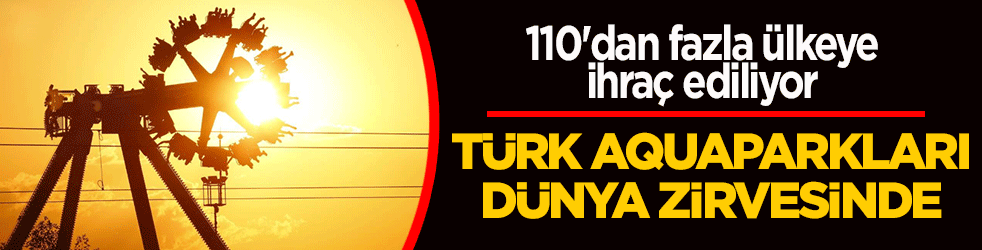 Türk aquaparkları dünya zirvesinde! 110'dan fazla ülkeye ihraç ediliyor