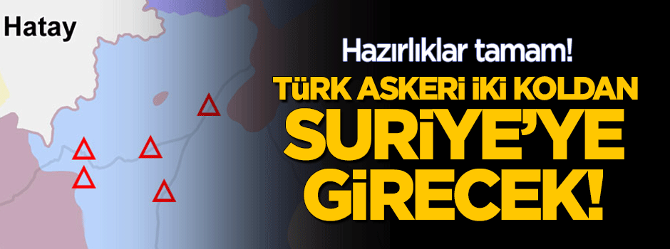 Türk askeri iki koldan Suriye'ye girecek!