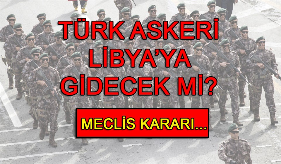 Türk askeri Libya'ya gidecek mi?