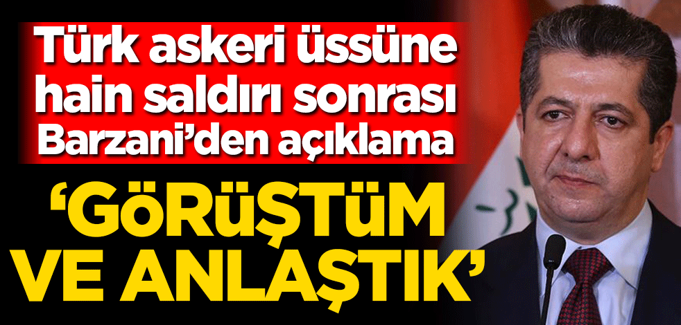 Türk askeri üssüne hain saldırı sonrası Barzani’den açıklama! ‘Görüştüm ve anlaştık’