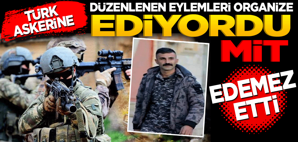 Türk askerine düzenlenen eylemleri organize ediyordu! MİT edemez etti