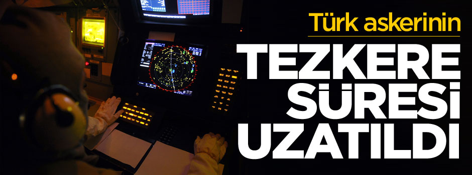 Türk askerinin tezkere süresi uzatıldı