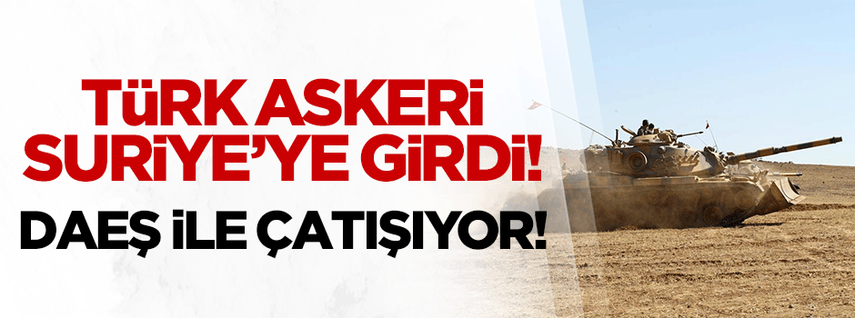 Türk askerleri sınırı geçti! DEAŞ ile çatışıyor