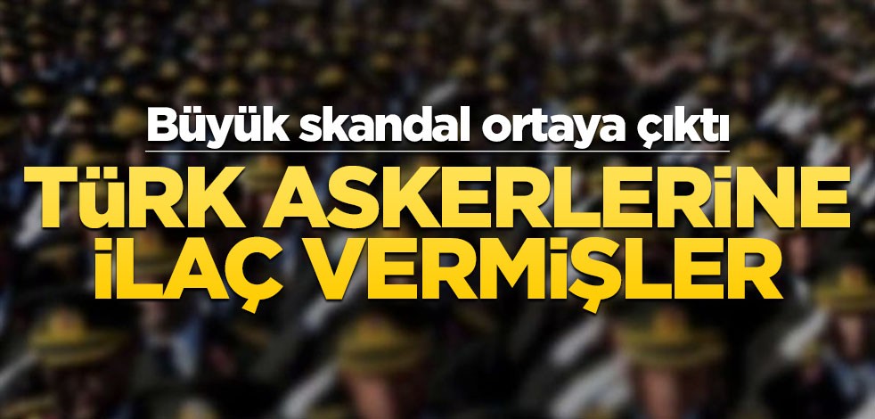 Türk askerlerine ilaç vermişler! Büyük skandal ortaya çıktı