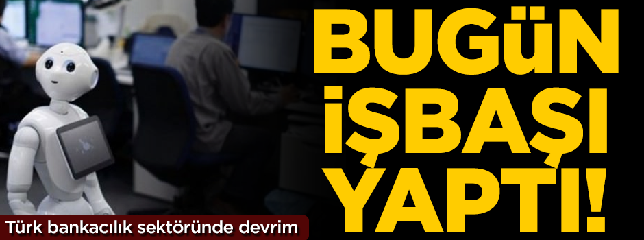 Türk bankacılığında büyük devrim! Bugün işbaşı yaptı
