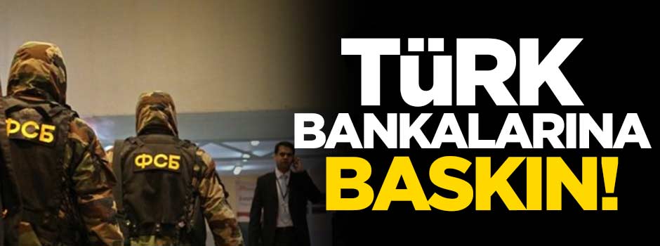 Rusya'da Türk bankalarına baskın!