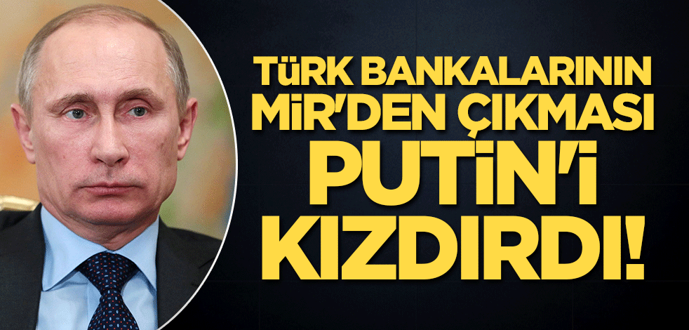 Türk bankalarının Mir'den çıkması Putin'i kızdırdı!