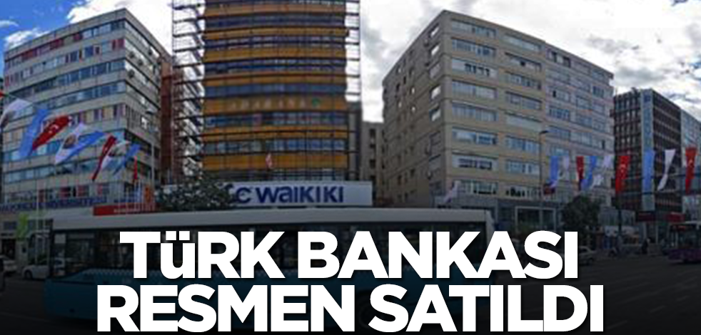 Türk bankası resmen satıldı! Bakın kimler aldı