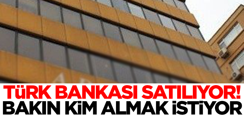 Türk bankası resmen satılıyor! Bakın kim almak istiyor