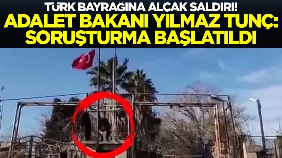 Türk bayrağına alçak saldırı! Adalet Bakanı Yılmaz Tunç: Soruşturma başlatıldı