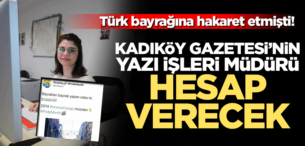 Türk bayrağına hakaret etmişti! Kadıköy Gazetesi'nin Yazı İşleri Müdürü Semra Çelebi yargılanacak