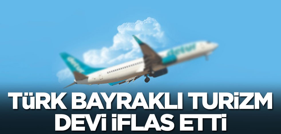 Türk bayraklı turizm devi iflas etti! 'Üzgünüz' diyerek duyurdular