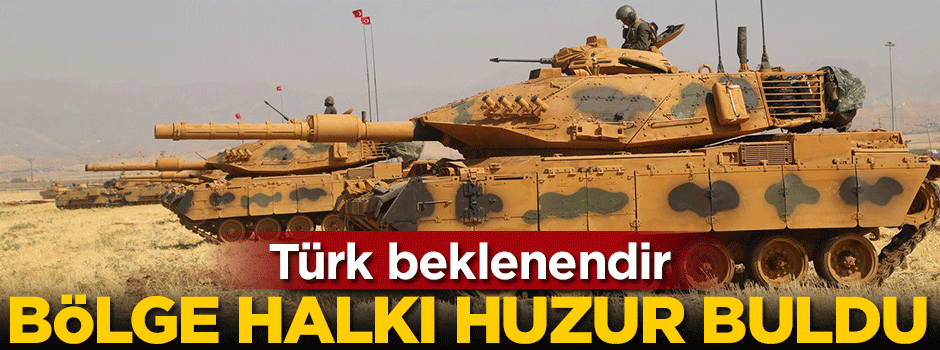 Türk beklenendir! Bölge halkı huzura kavuştu