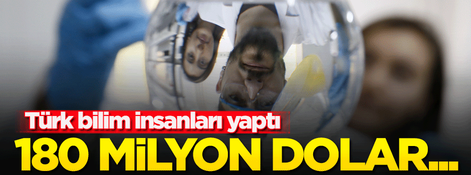 Türk bilim insanları yaptı! 180 milyon dolar...