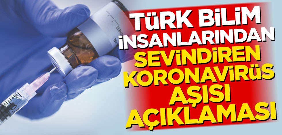 Türk bilim insanlarından sevindiren koronavirüs aşısı açıklaması