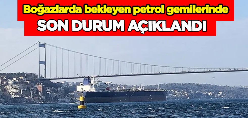 Türk boğazlarında bekliyordu! Ham petrol yüklü miktarda tankerlerin son durumu açıklandı!