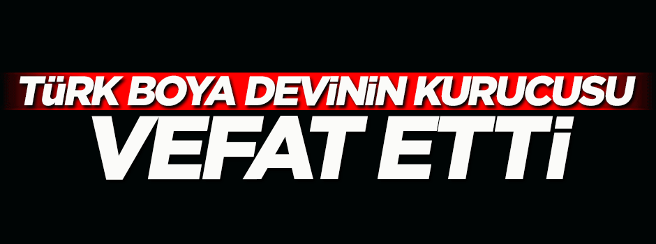 Türk boya devinin kurucusu vefat etti