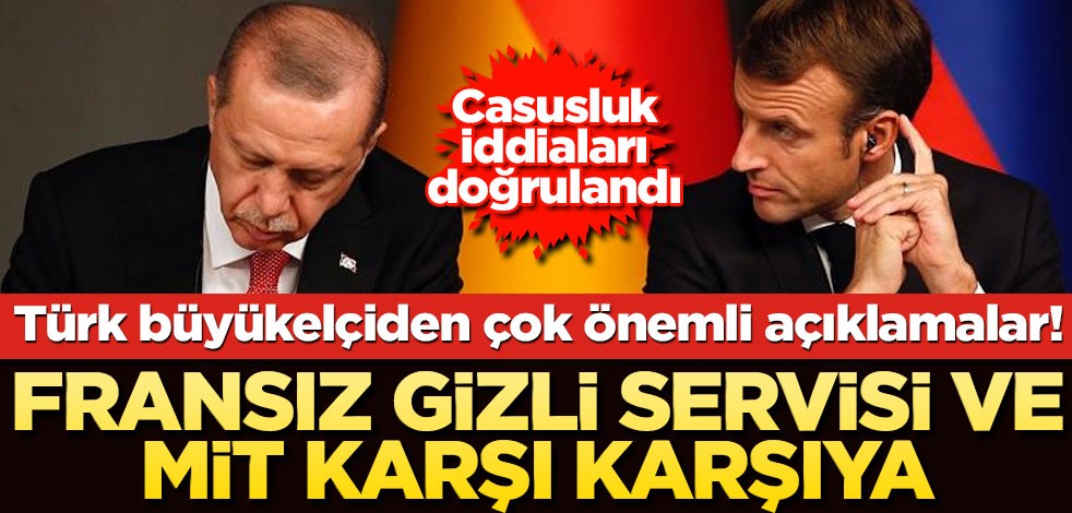 Türk büyükelçiden çok önemli açıklamalar! Fransız gizli servisi ve MiT karşı karşıya