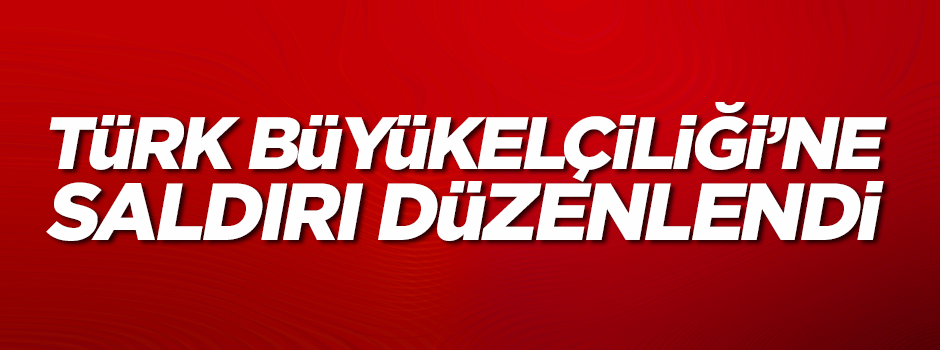 Türk Büyükelçiliği'ne saldırı