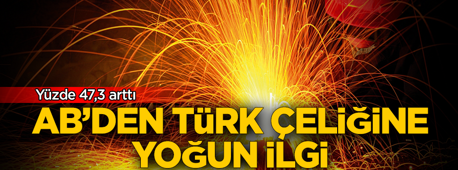 Türk çeliğine Avrupa'dan yoğun ilgi