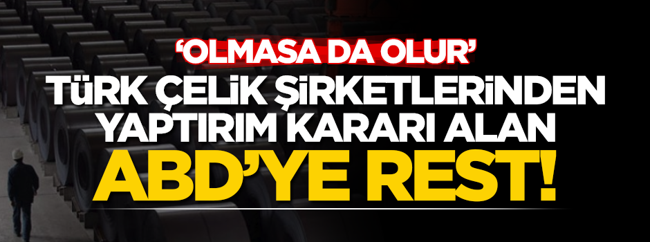 Türk çelik şirketlerinden ABD'ye rest!