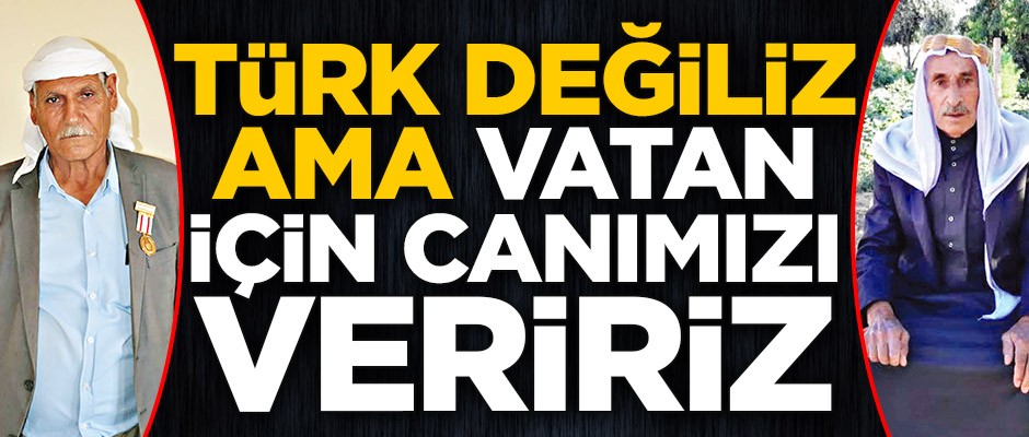 ‘Türk değiliz ama vatan için canımızı veririz’