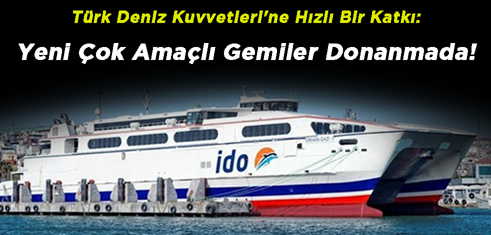 Türk Deniz Kuvvetleri'ne Hızlı Bir Katkı: Yeni Çok Amaçlı Gemiler Donanmada!