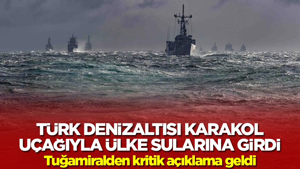 Türk denizaltısı, karakol uçağıyla ülke sularına girdi! Tuğamiralden kritik açıklama geldi