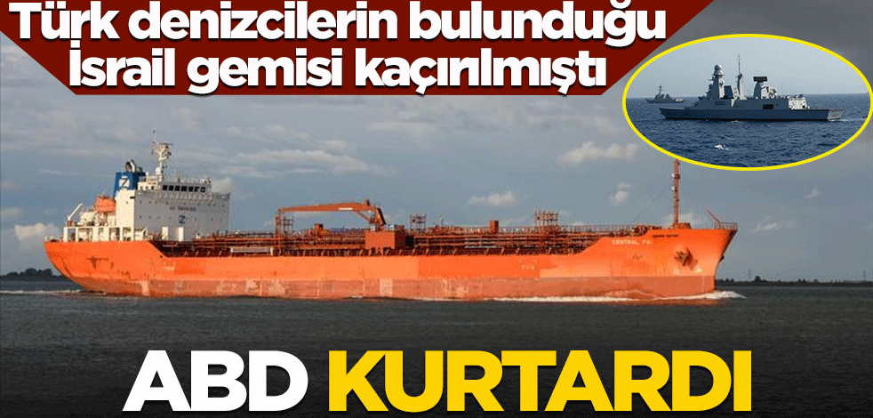 Türk denizcilerin bulunduğu İsrail gemisi kaçırılmıştı! ABD kurtardı