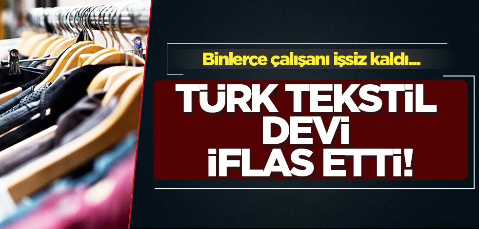 Türk devi iflas etti! 27 yıldır faaliyet gösteren firma tekstil işi yapıyordu! Firma konkordato istedi