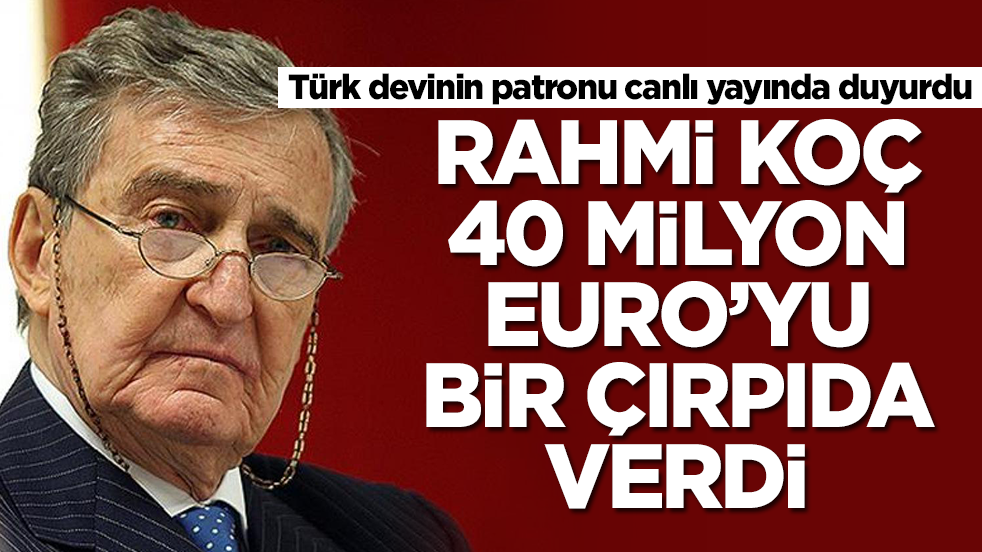 Türk devinin patronu canlı yayında duyurdu: Rahmi Koç 40 milyon Euro’yu bir çırpıda verdi