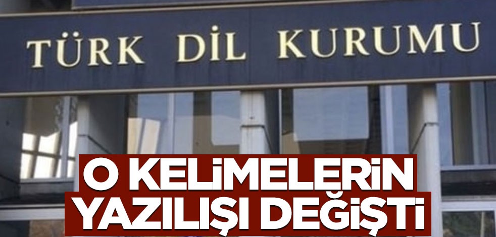 Türk Dil Kurumu o kelimeleri değiştirdi! Artık böyle kullanılacak
