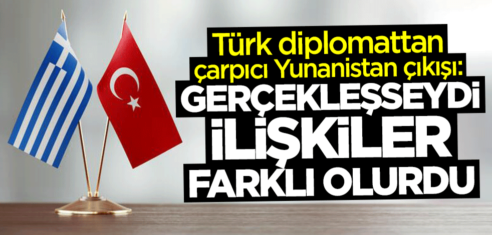 Türk diplomattan çarpıcı açıklama: Gerçekleşseydi ilişkiler farklı olurdu