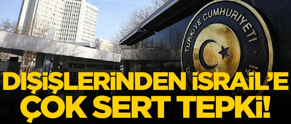 Türk Dışişlerinden terör devleti İsrail'e çok sert tepki!
