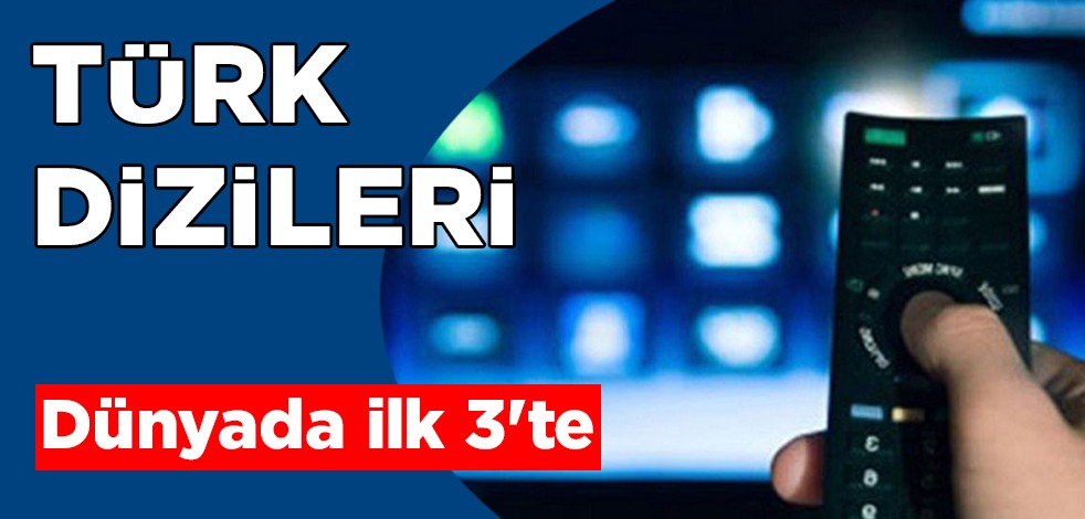 Türk dizileri dünyada ilk 3'te!
