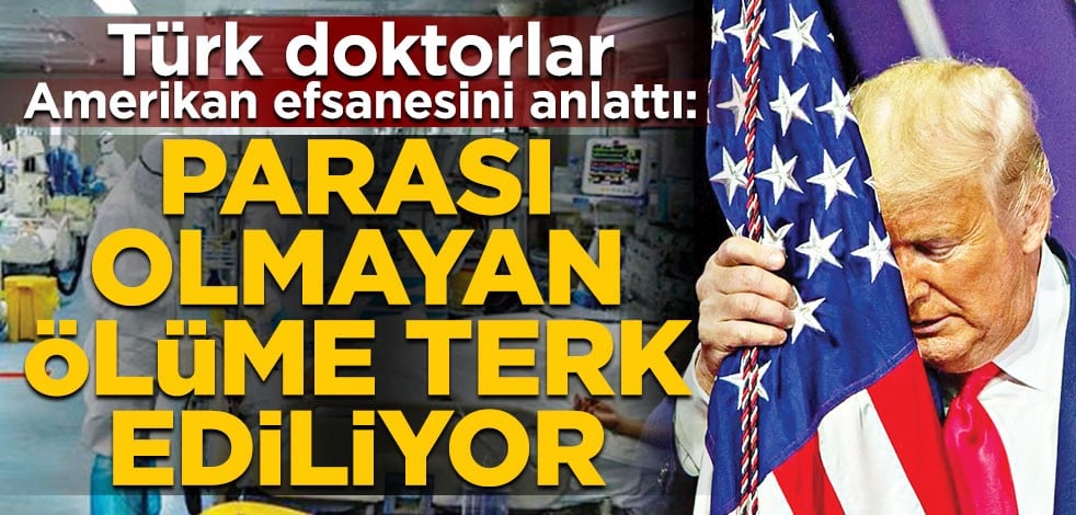 Türk doktorlar, Amerikan efsanesini anlattı: Parası olmayan ölüme terk ediliyor