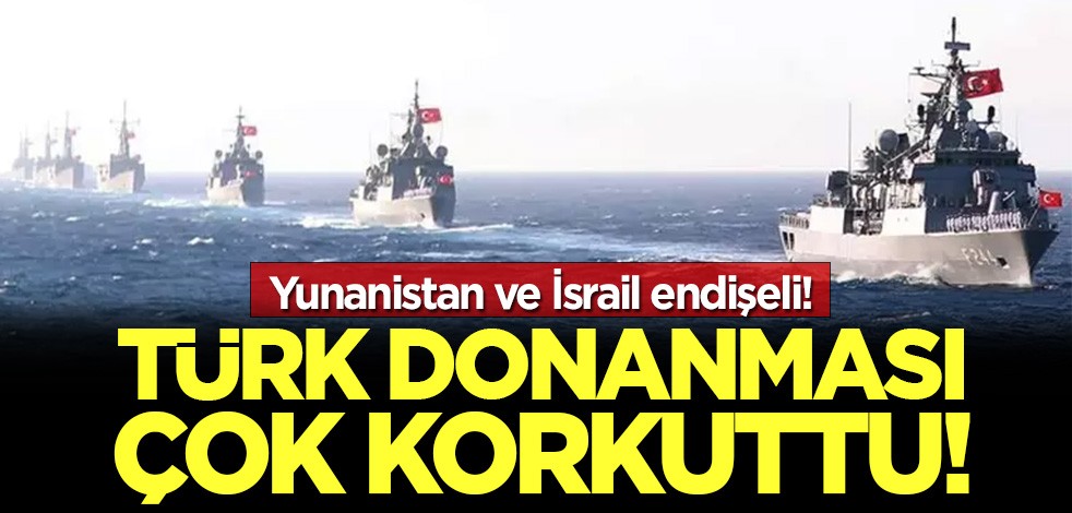 Türk donanması çok korkuttu: Yunanistan ve İsrail endişeli!