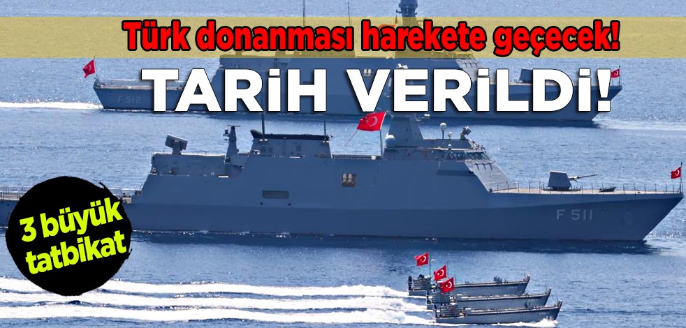 Türk donanması harekete geçecek! Türk Silahlı Kuvvetleri 3 büyük tatbikat icra edecek... Tarih belli artık