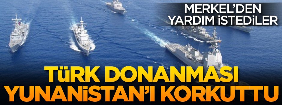 Türk Donanması harekete geçti! Yunanistan Merkel'den yardım istedi