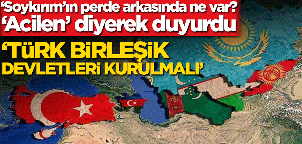 Türk Dünyası Dayanışma ve Yardımlaşma Derneği: Türk Birleşik Devletleri kurulmalı