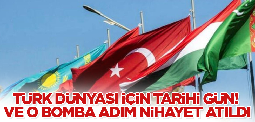 Türk dünyası için tarihi gün! Ve o bomba adım nihayet atıldı