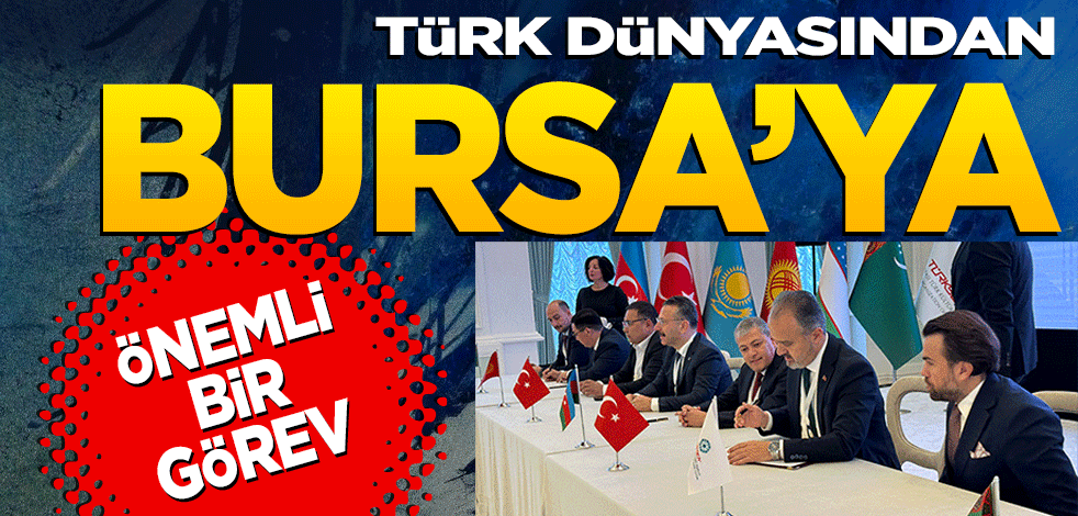 Türk Dünyası'ndan Bursa'ya önemli bir görev