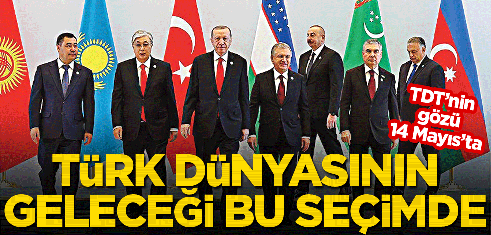 Türk dünyasının geleceği bu seçimde