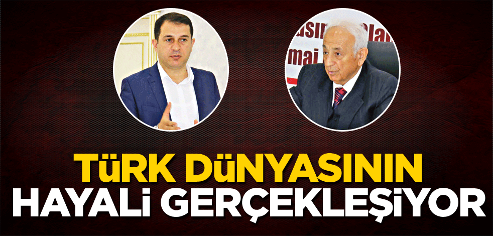 Türk dünyasının hayali gerçekleşiyor