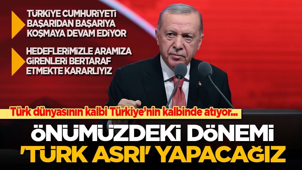Türk dünyasının kalbi Türkiye’nin kalbinde atıyor... Cumhurbaşkanı Erdoğan: Önümüzdeki dönemi 'Türk Asrı' yapacağız