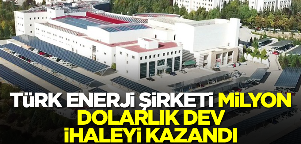 Türk enerji şirketi milyon dolarlık dev ihaleyi kazandı
